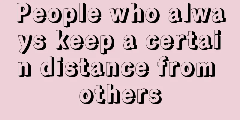 People who always keep a certain distance from others
