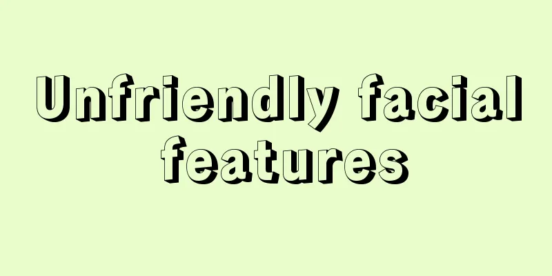 Unfriendly facial features