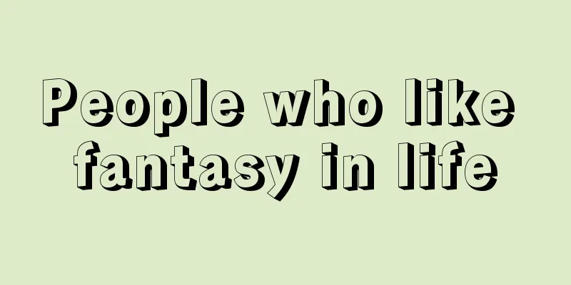 People who like fantasy in life