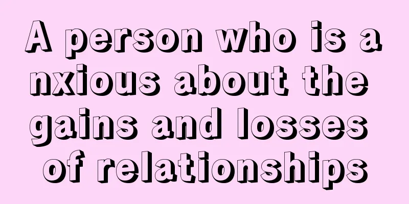 A person who is anxious about the gains and losses of relationships