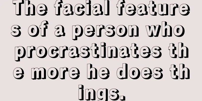 The facial features of a person who procrastinates the more he does things.