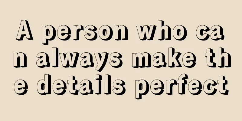 A person who can always make the details perfect