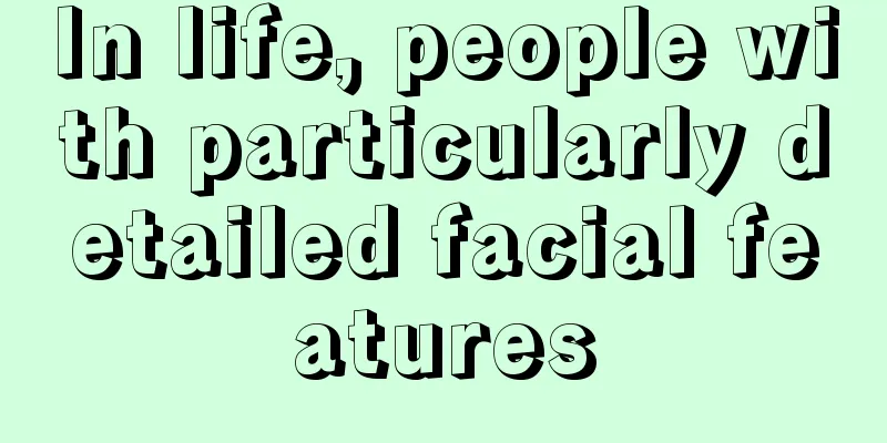 In life, people with particularly detailed facial features