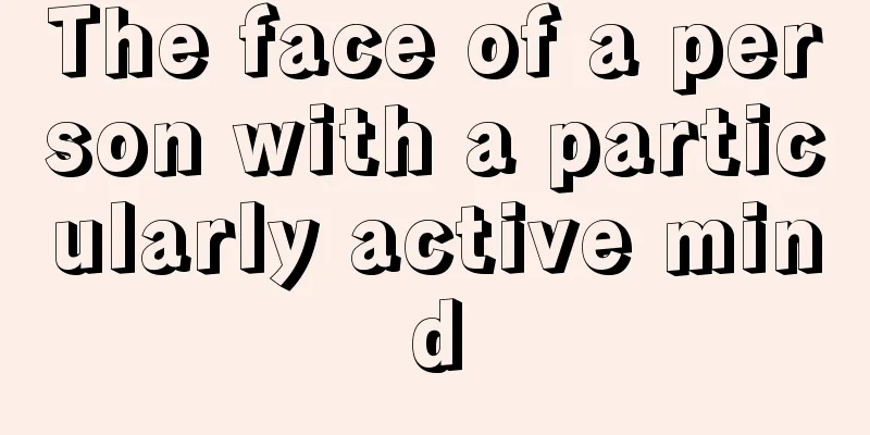 The face of a person with a particularly active mind