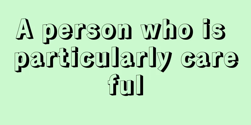 A person who is particularly careful
