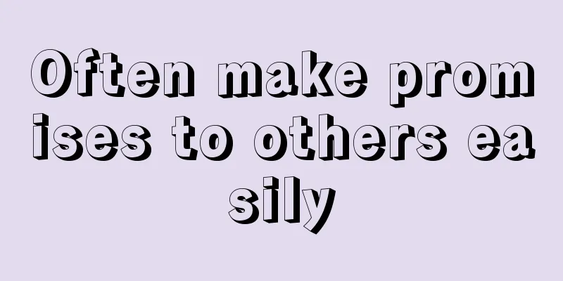 Often make promises to others easily