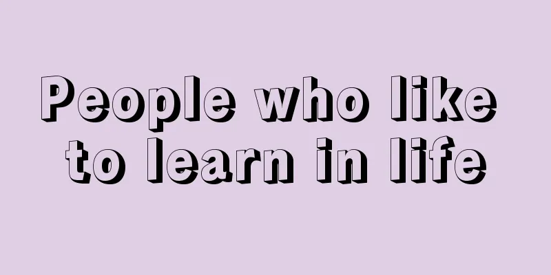 People who like to learn in life