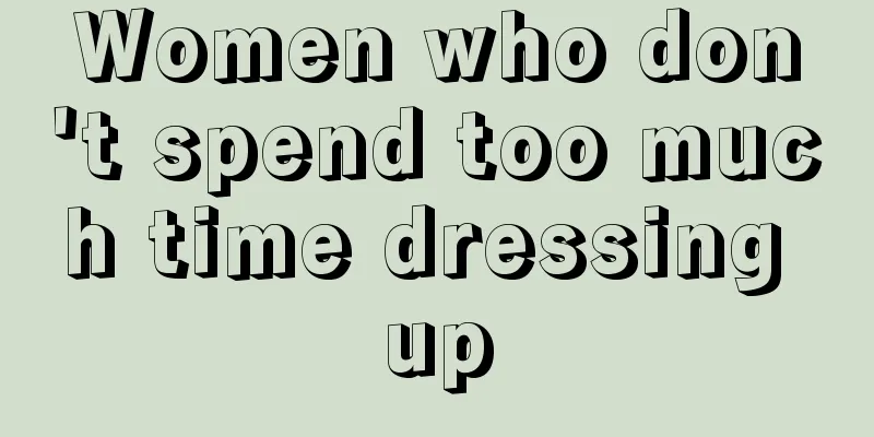 Women who don't spend too much time dressing up