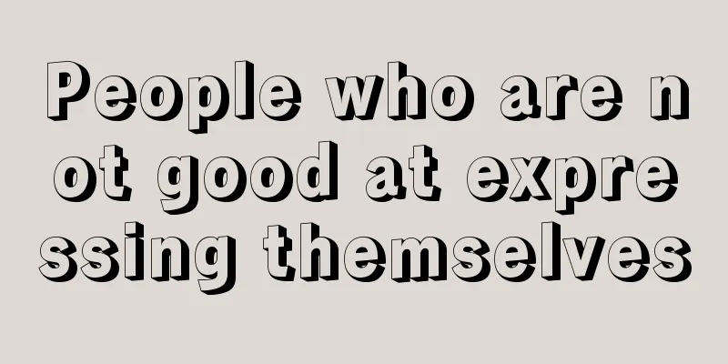People who are not good at expressing themselves