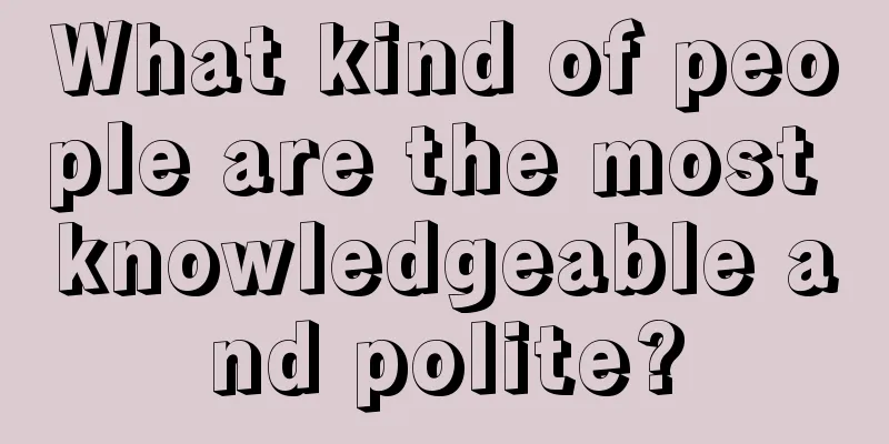 What kind of people are the most knowledgeable and polite?