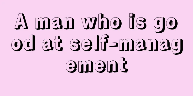 A man who is good at self-management