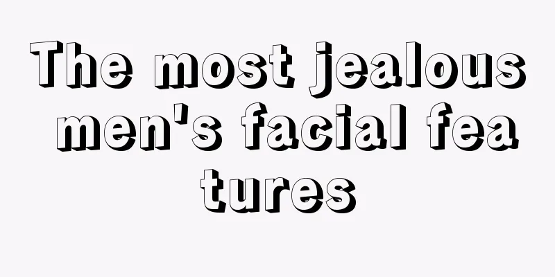 The most jealous men's facial features