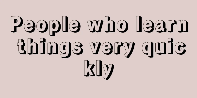 People who learn things very quickly