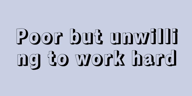 Poor but unwilling to work hard