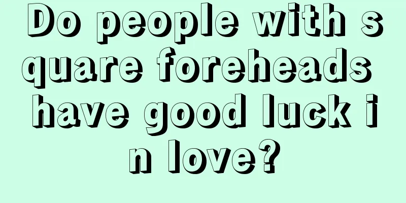 Do people with square foreheads have good luck in love?