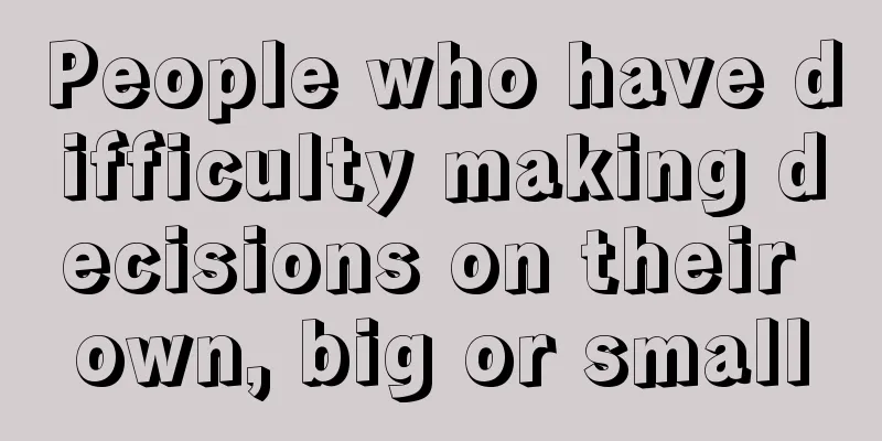 People who have difficulty making decisions on their own, big or small