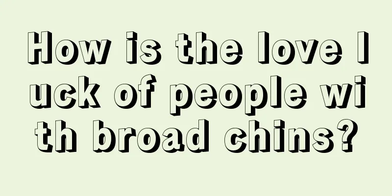How is the love luck of people with broad chins?