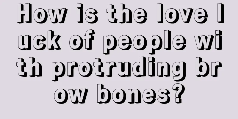 How is the love luck of people with protruding brow bones?