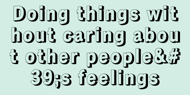 Doing things without caring about other people's feelings