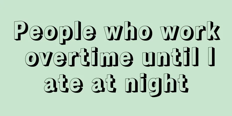 People who work overtime until late at night