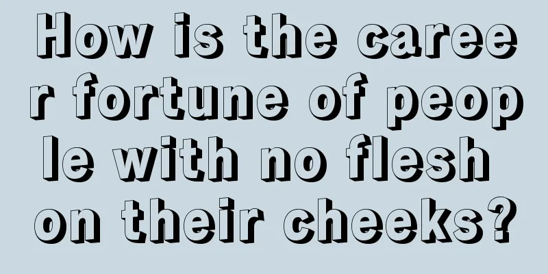 How is the career fortune of people with no flesh on their cheeks?