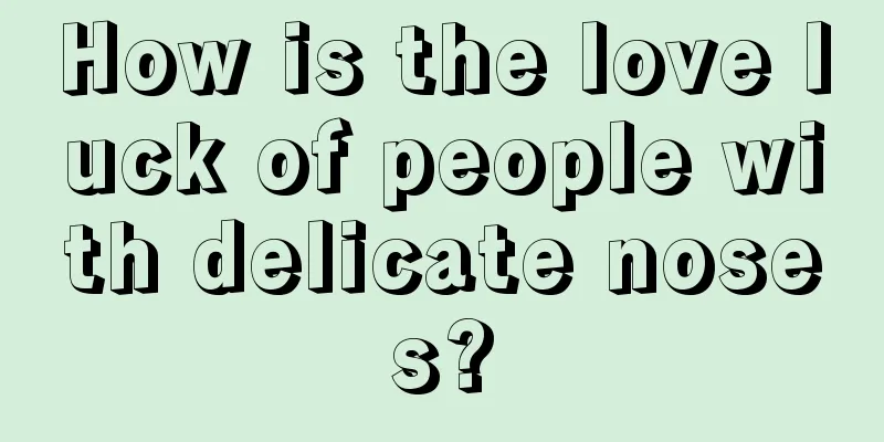 How is the love luck of people with delicate noses?