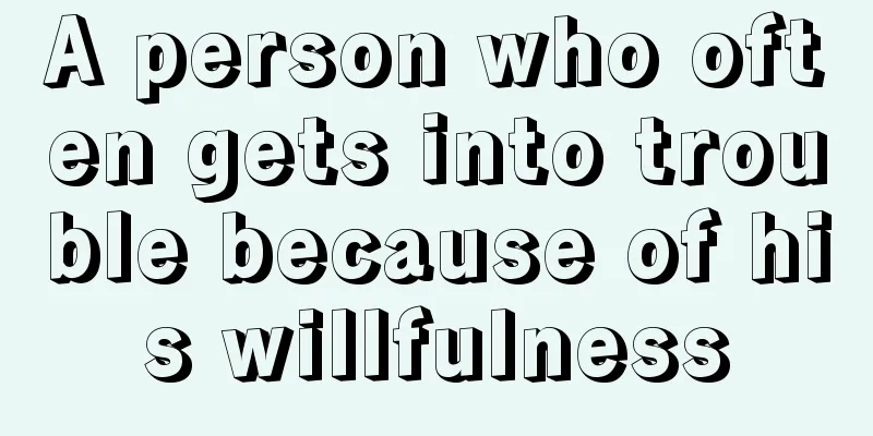 A person who often gets into trouble because of his willfulness