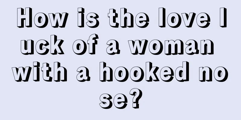 How is the love luck of a woman with a hooked nose?
