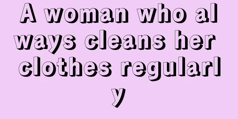 A woman who always cleans her clothes regularly