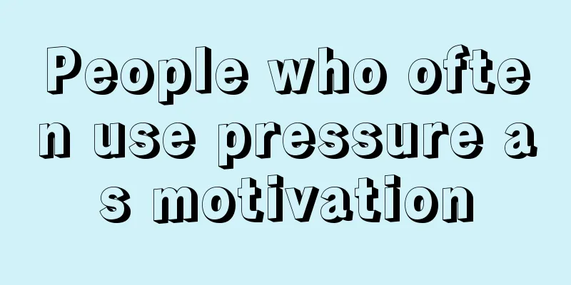 People who often use pressure as motivation