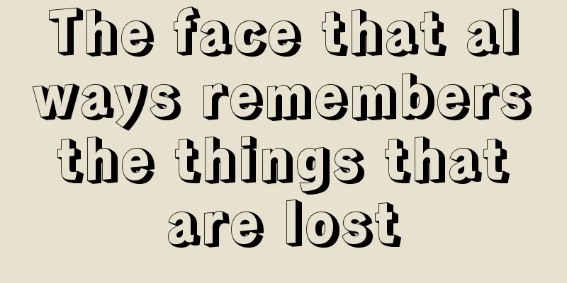 The face that always remembers the things that are lost