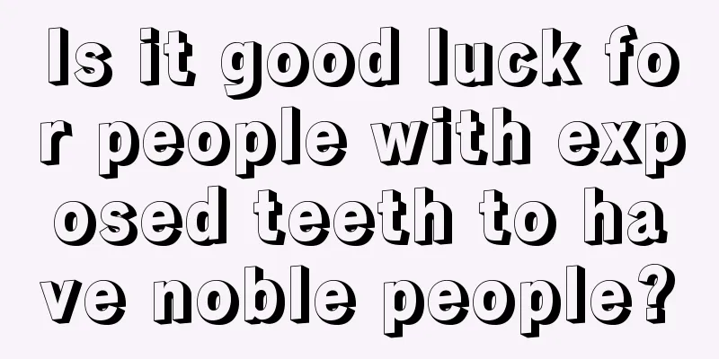 Is it good luck for people with exposed teeth to have noble people?