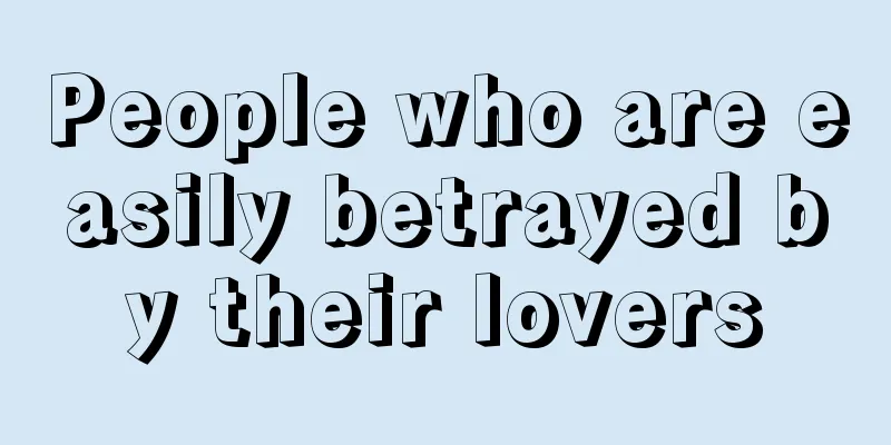 People who are easily betrayed by their lovers