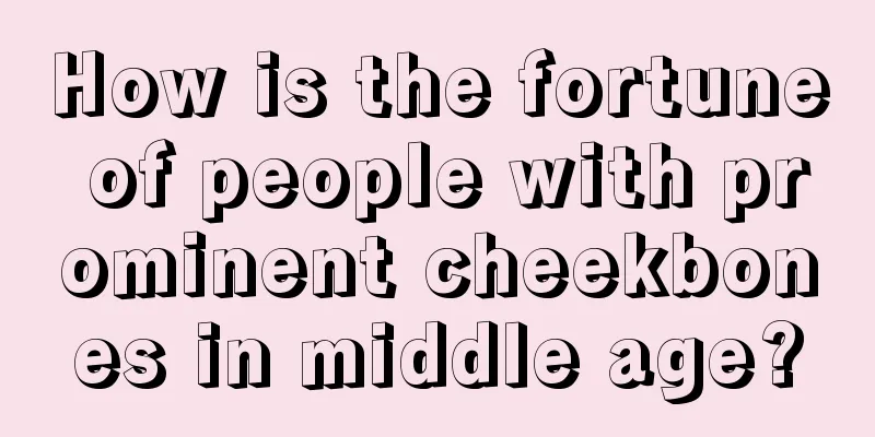 How is the fortune of people with prominent cheekbones in middle age?