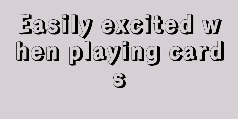 Easily excited when playing cards