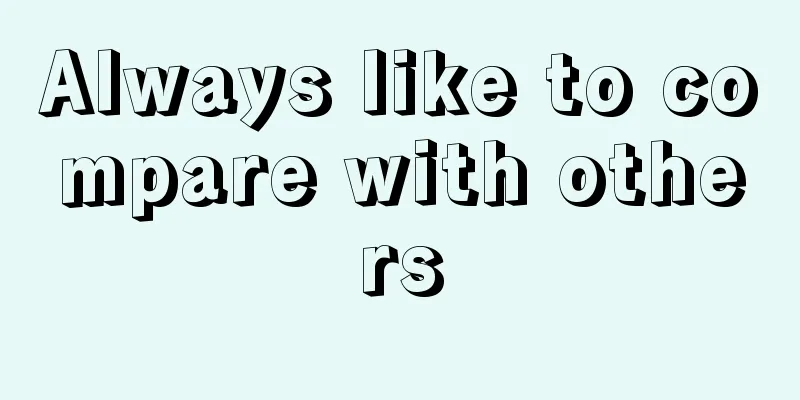 Always like to compare with others