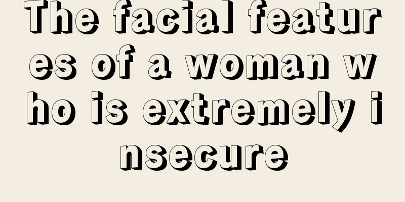 The facial features of a woman who is extremely insecure