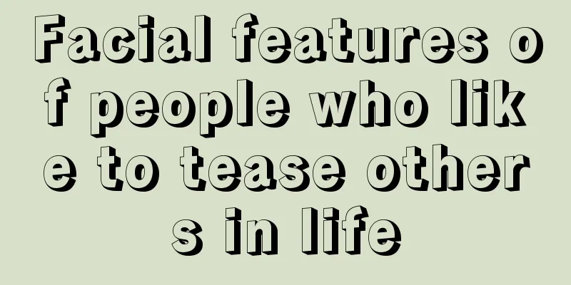 Facial features of people who like to tease others in life