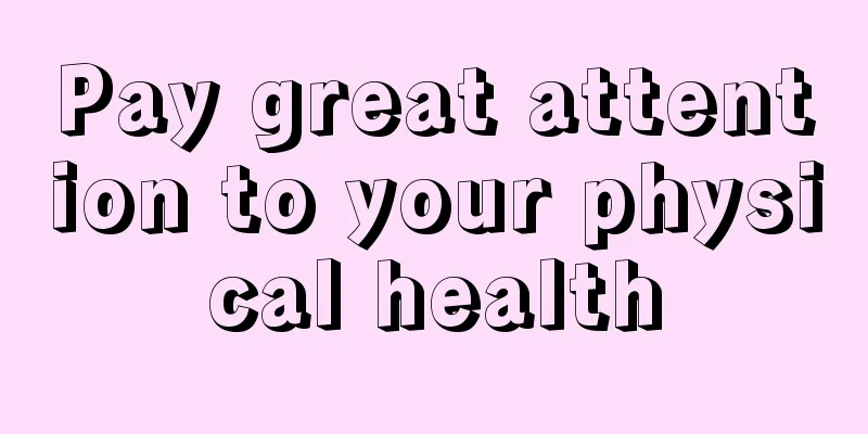 Pay great attention to your physical health