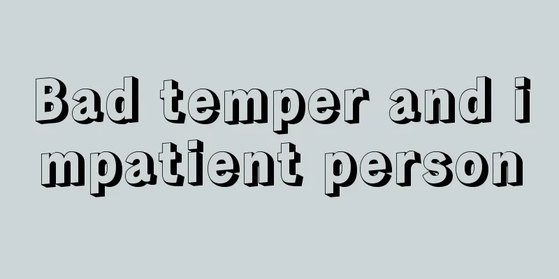 Bad temper and impatient person