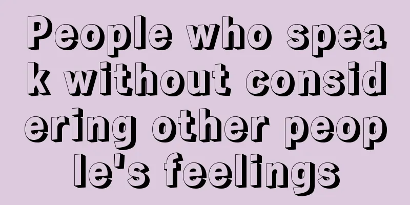 People who speak without considering other people's feelings
