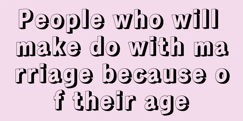 People who will make do with marriage because of their age