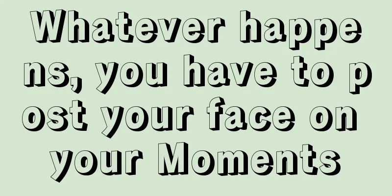 Whatever happens, you have to post your face on your Moments
