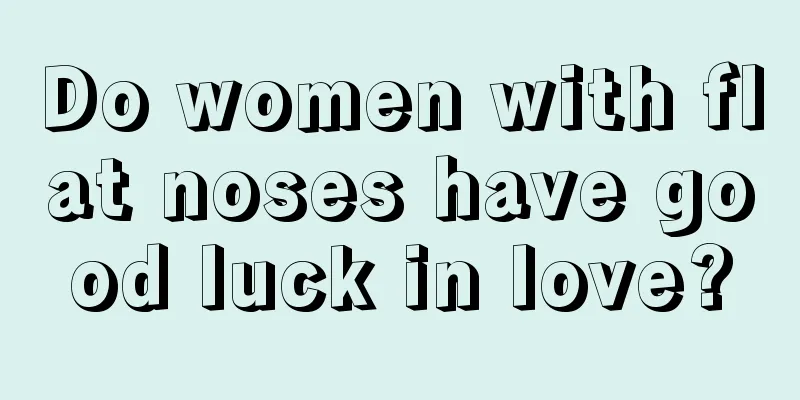 Do women with flat noses have good luck in love?