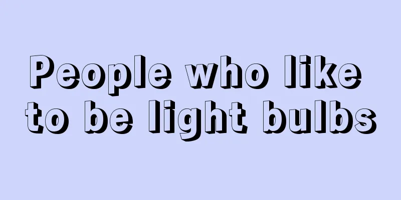 People who like to be light bulbs