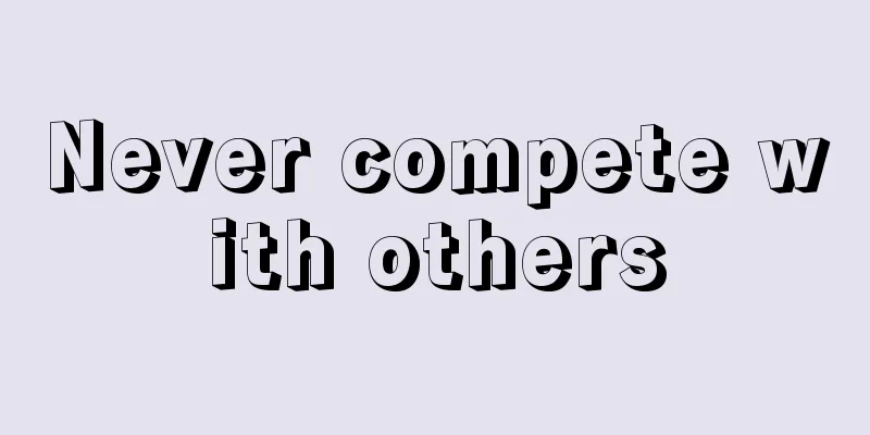 Never compete with others