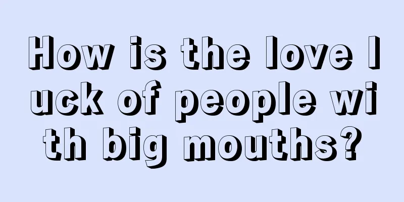 How is the love luck of people with big mouths?