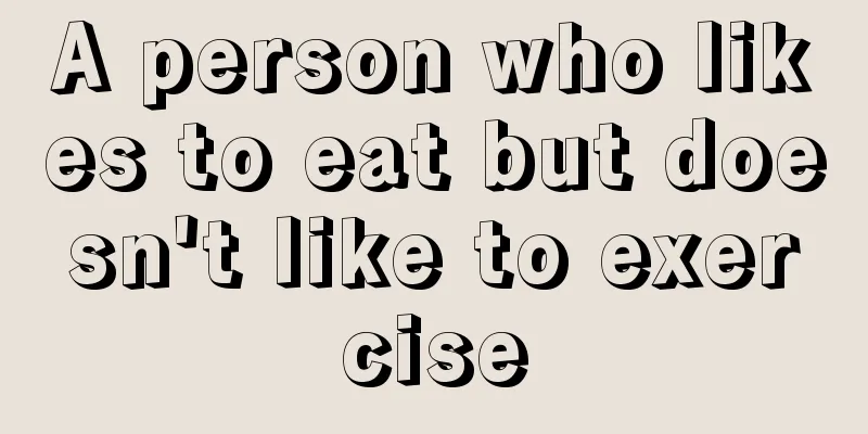 A person who likes to eat but doesn't like to exercise