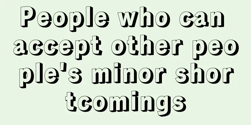 People who can accept other people's minor shortcomings