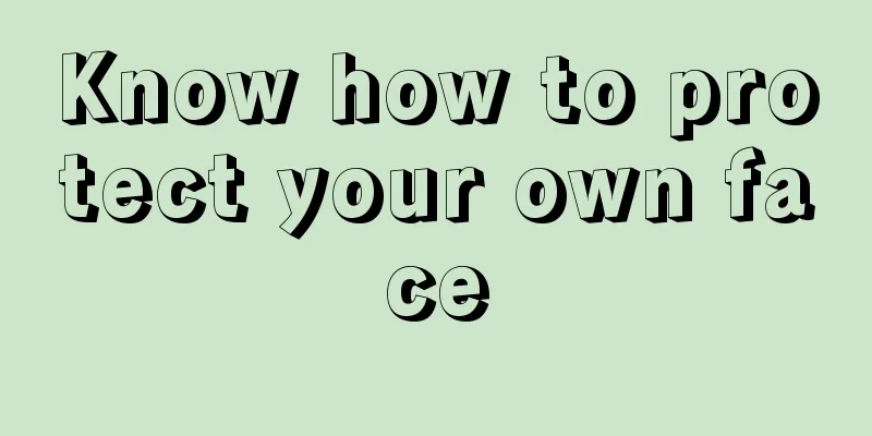 Know how to protect your own face